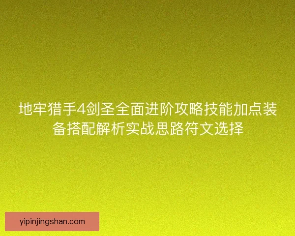 地牢猎手4剑圣全面进阶攻略技能加点装备搭配解析实战思路符文选择