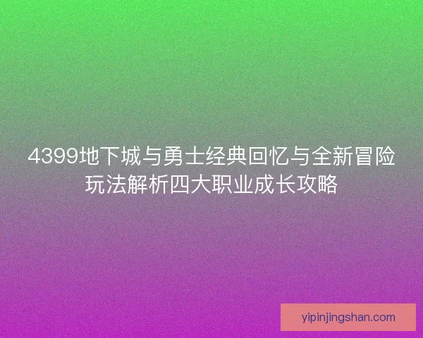 4399地下城与勇士经典回忆与全新冒险玩法解析四大职业成长攻略