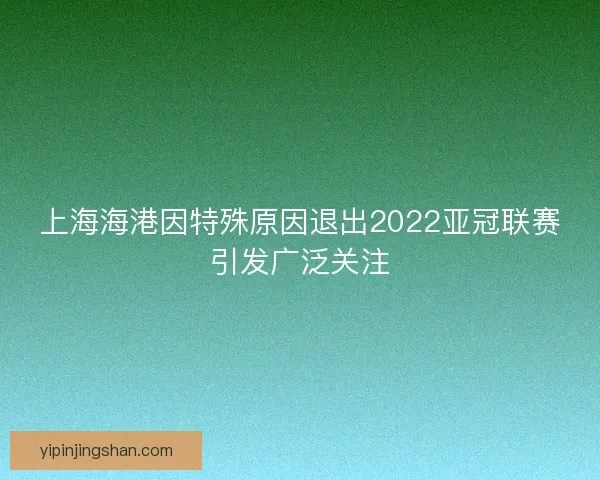 上海海港因特殊原因退出2022亚冠联赛引发广泛关注